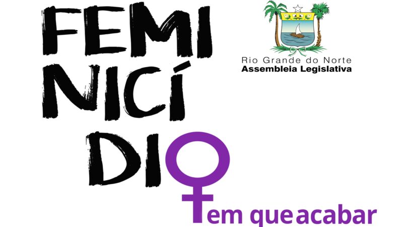Feminicídio tem que acabar: tema da nova campanha da ALRN